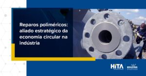 Leia mais sobre o artigo Reparos poliméricos e a economia circular: como a Hita contribui para a redução de resíduos e maximiza o valor dos ativos industriais
